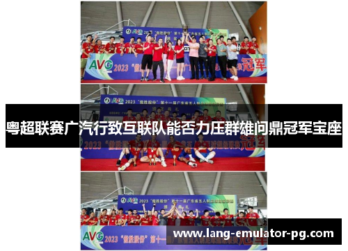 粤超联赛广汽行致互联队能否力压群雄问鼎冠军宝座