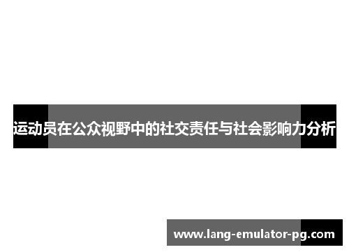 运动员在公众视野中的社交责任与社会影响力分析