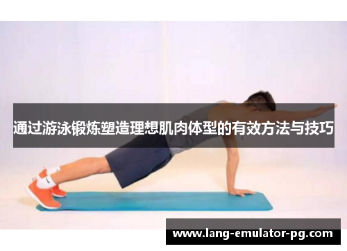 通过游泳锻炼塑造理想肌肉体型的有效方法与技巧