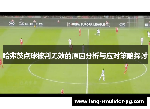 哈弗茨点球被判无效的原因分析与应对策略探讨