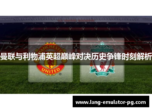 曼联与利物浦英超巅峰对决历史争锋时刻解析