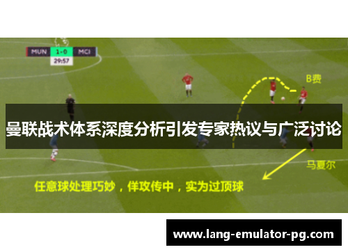 曼联战术体系深度分析引发专家热议与广泛讨论 曼联战术体系深度分析引发专家热议与广泛讨论