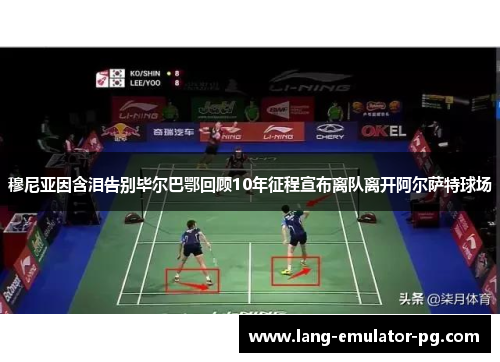 穆尼亚因含泪告别毕尔巴鄂回顾10年征程宣布离队离开阿尔萨特球场